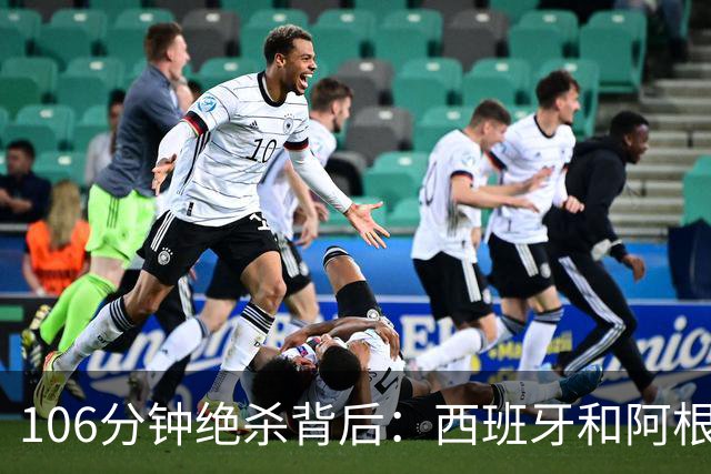 106分钟绝杀背后：西班牙和阿根廷，一对足球“亲兄弟”